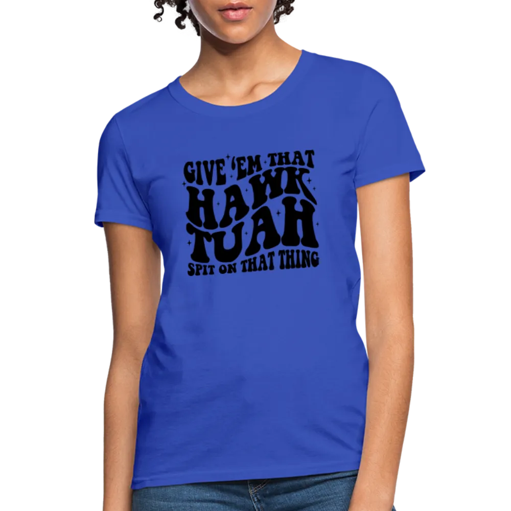 Give Em That Hawk Tuah Spit On That Thing Women's Contoured T-Shirt