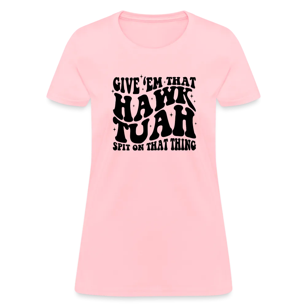 Give Em That Hawk Tuah Spit On That Thing Women's Contoured T-Shirt
