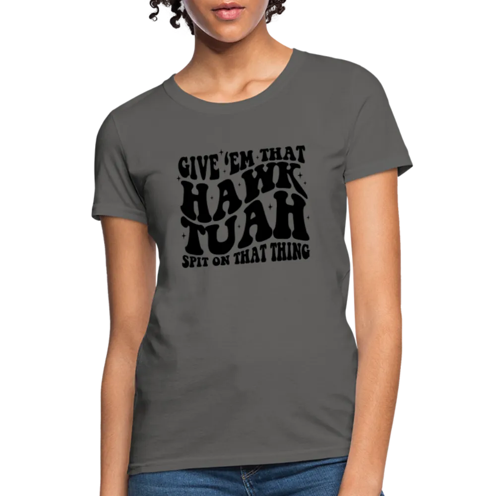 Give Em That Hawk Tuah Spit On That Thing Women's Contoured T-Shirt
