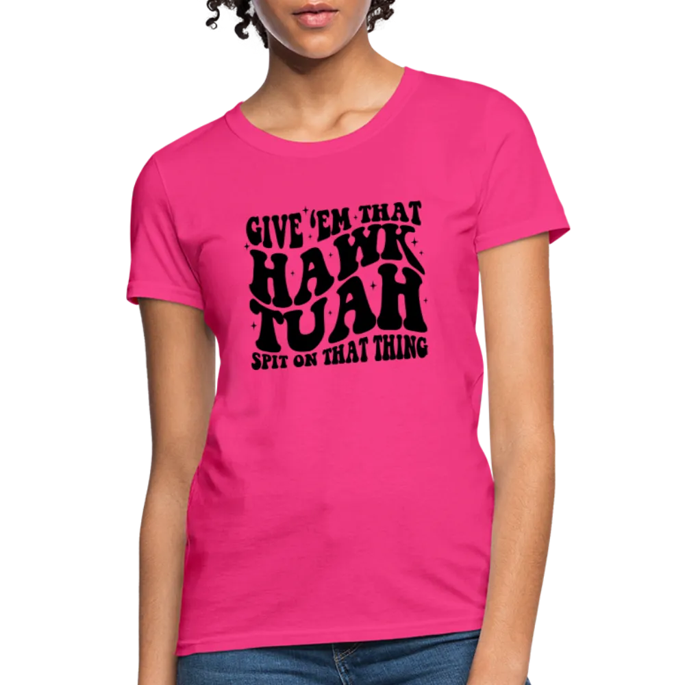 Give Em That Hawk Tuah Spit On That Thing Women's Contoured T-Shirt