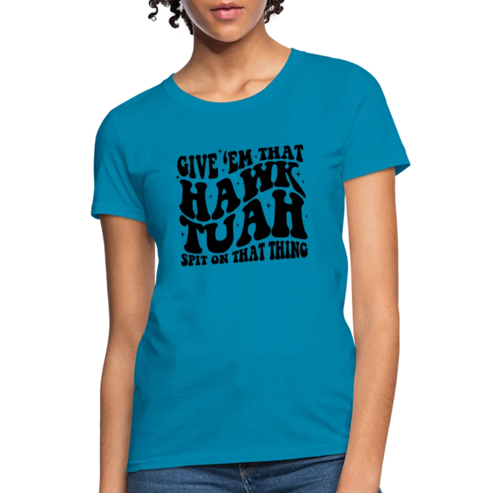 Give Em That Hawk Tuah Spit On That Thing Women's Contoured T-Shirt