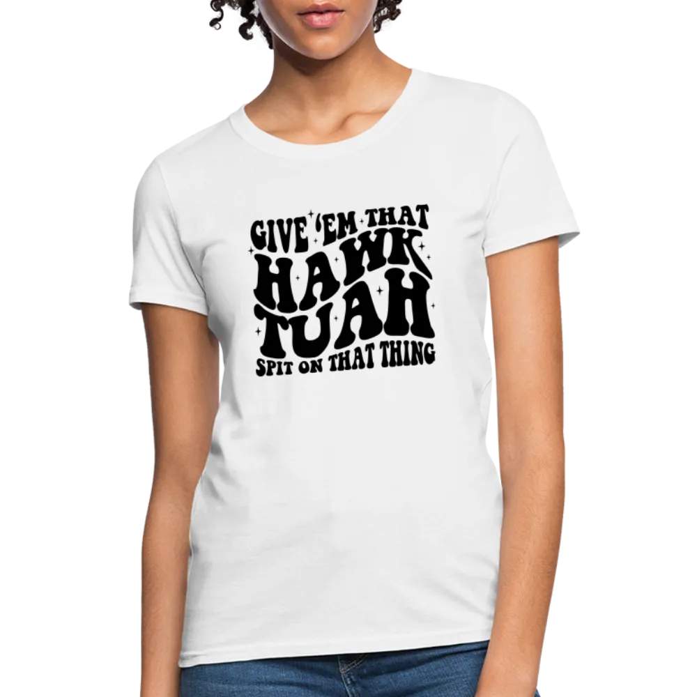 Give Em That Hawk Tuah Spit On That Thing Women's Contoured T-Shirt