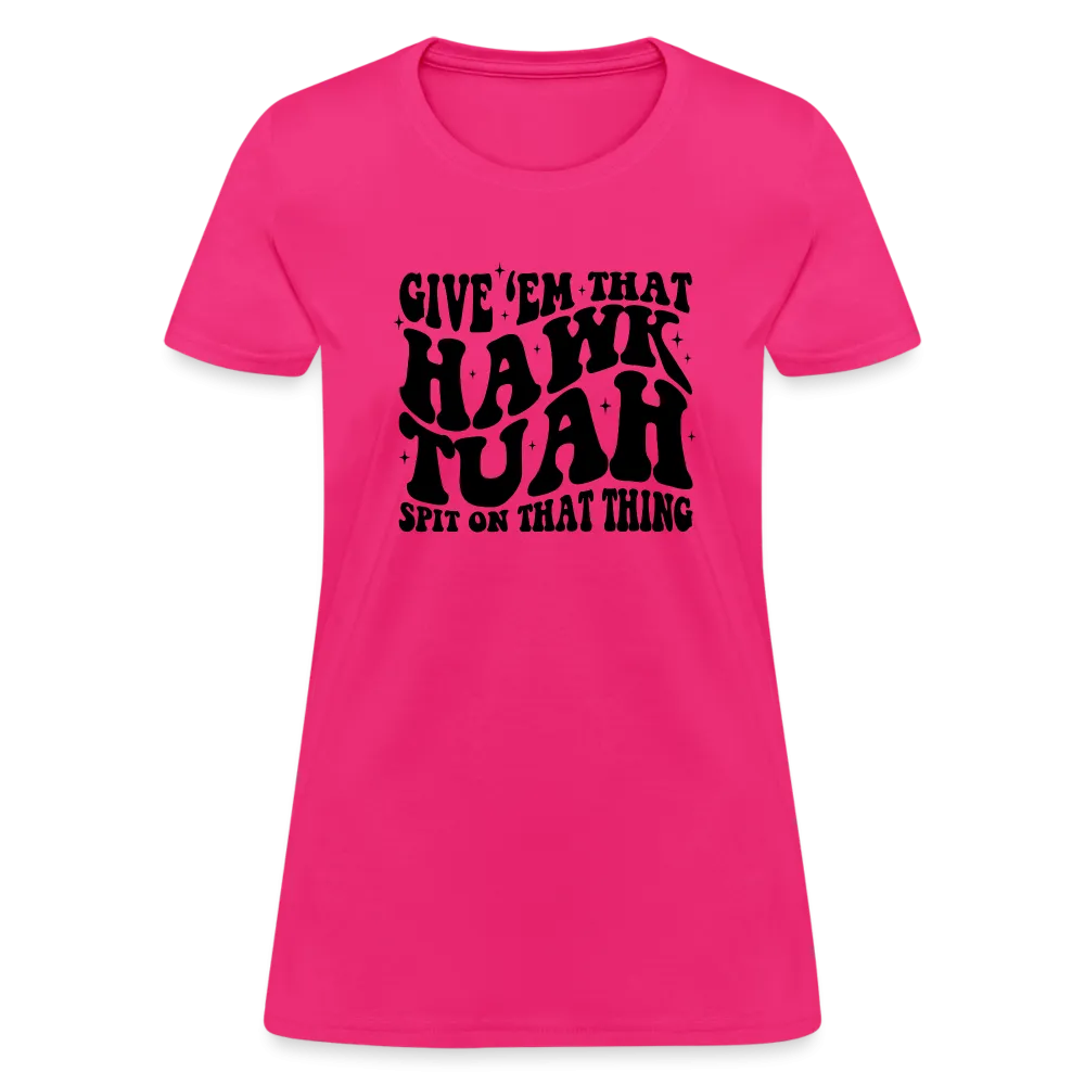 Give Em That Hawk Tuah Spit On That Thing Women's Contoured T-Shirt