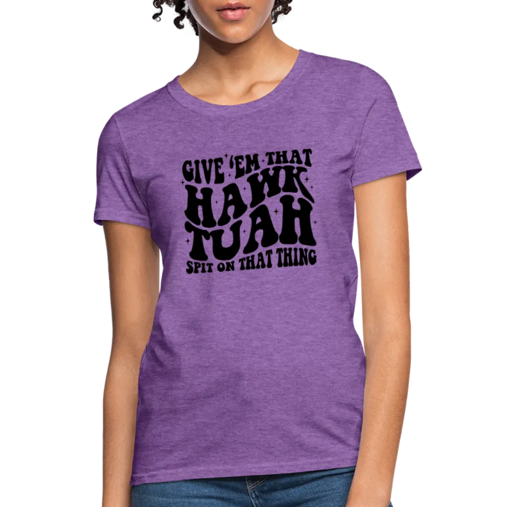 Give Em That Hawk Tuah Spit On That Thing Women's Contoured T-Shirt