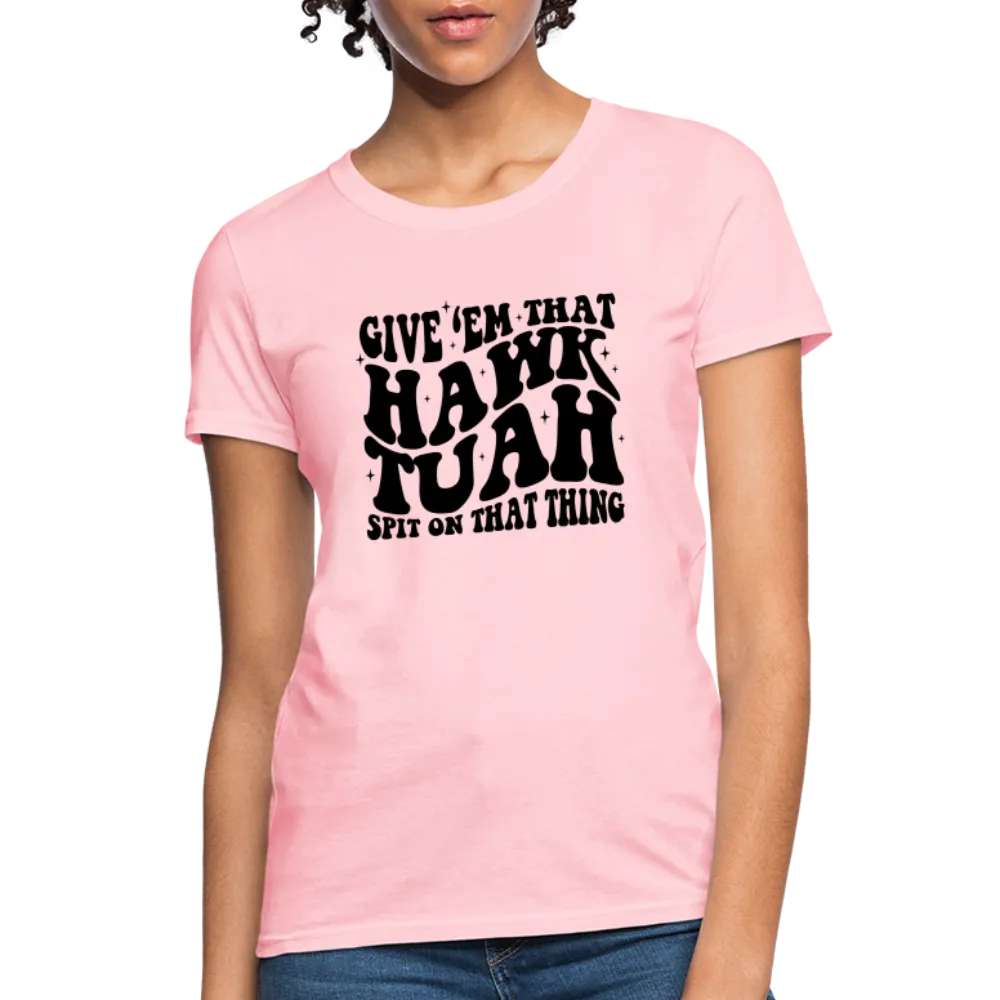 Give Em That Hawk Tuah Spit On That Thing Women's Contoured T-Shirt