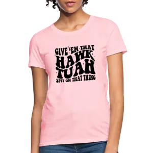 Give Em That Hawk Tuah Spit On That Thing Women's Contoured T-Shirt