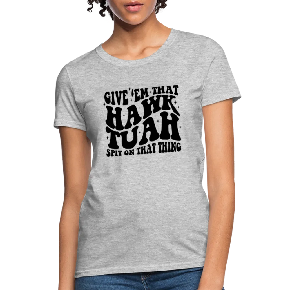 Give Em That Hawk Tuah Spit On That Thing Women's Contoured T-Shirt