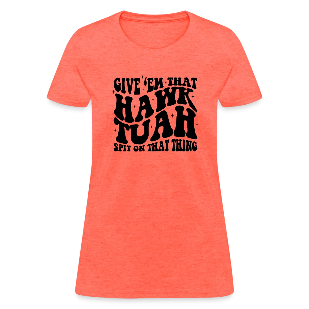 Give Em That Hawk Tuah Spit On That Thing Women's Contoured T-Shirt