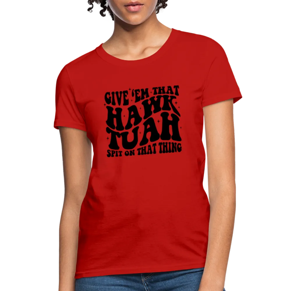 Give Em That Hawk Tuah Spit On That Thing Women's Contoured T-Shirt