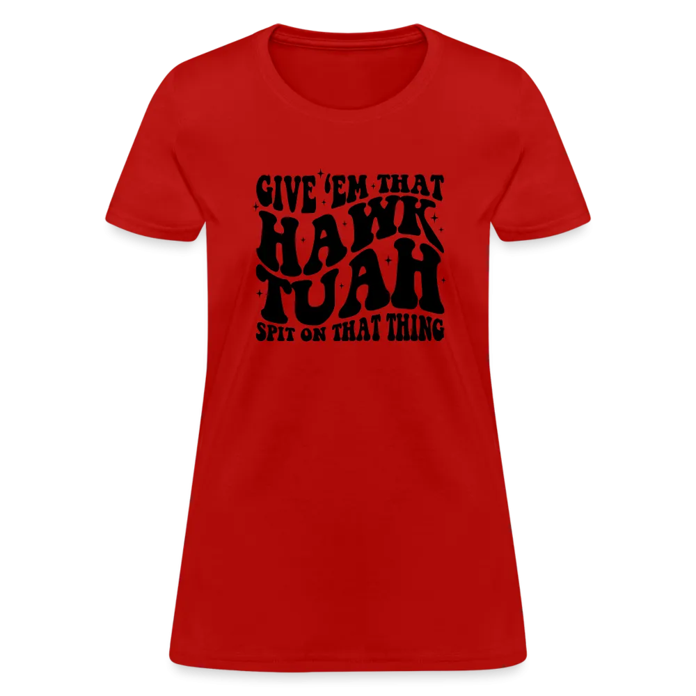Give Em That Hawk Tuah Spit On That Thing Women's Contoured T-Shirt