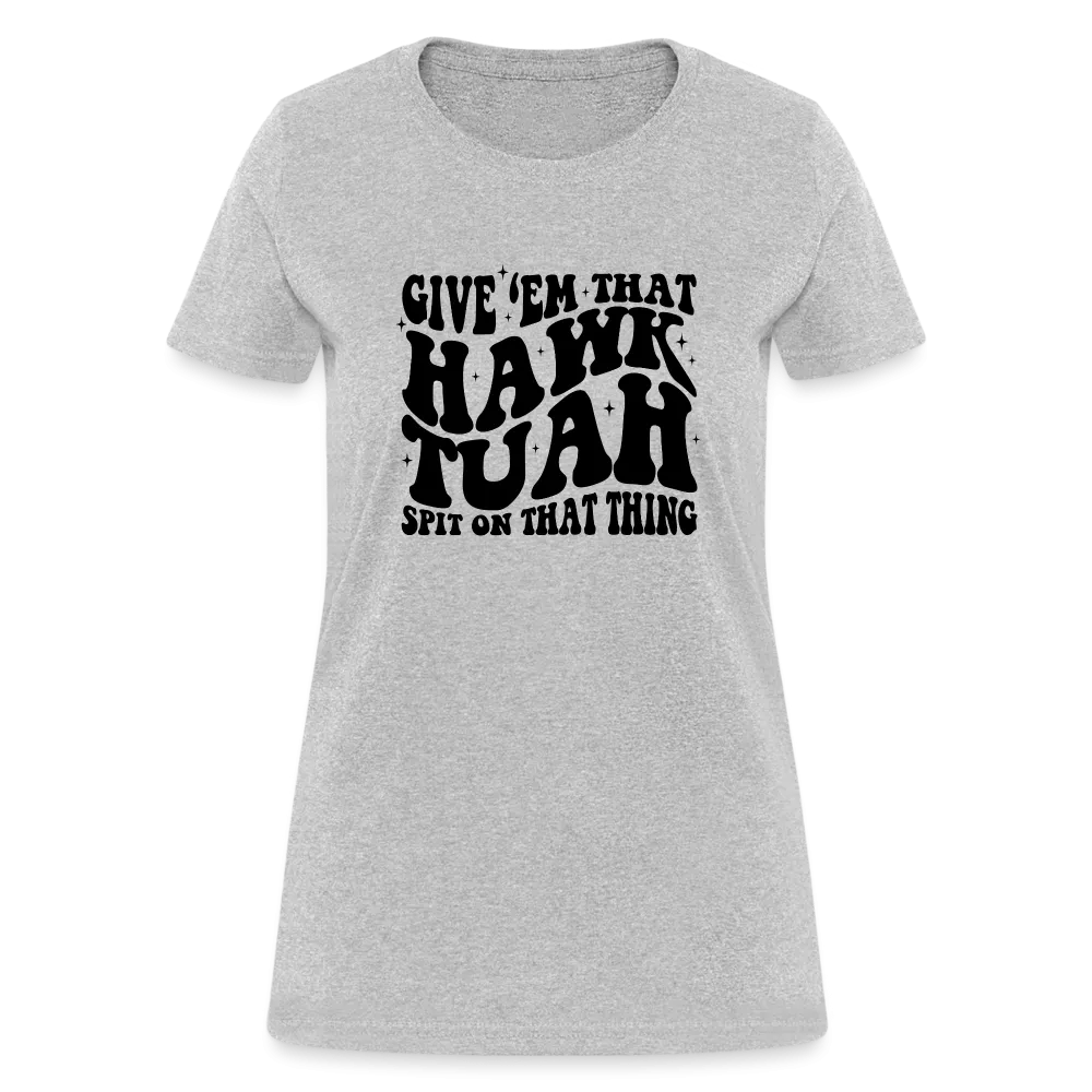 Give Em That Hawk Tuah Spit On That Thing Women's Contoured T-Shirt