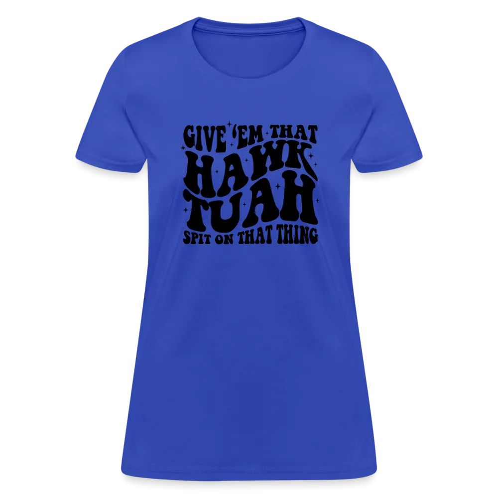 Give Em That Hawk Tuah Spit On That Thing Women's Contoured T-Shirt