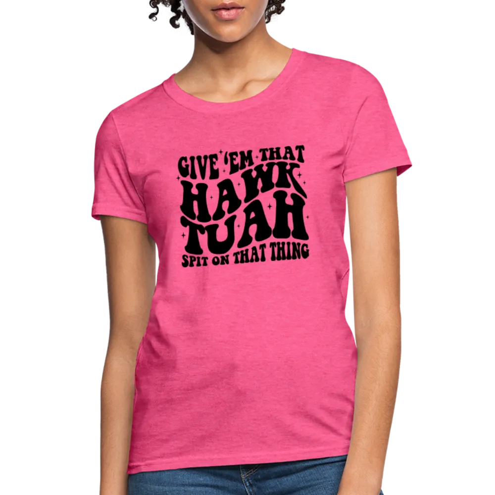 Give Em That Hawk Tuah Spit On That Thing Women's Contoured T-Shirt