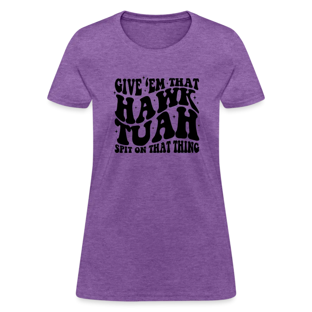Give Em That Hawk Tuah Spit On That Thing Women's Contoured T-Shirt