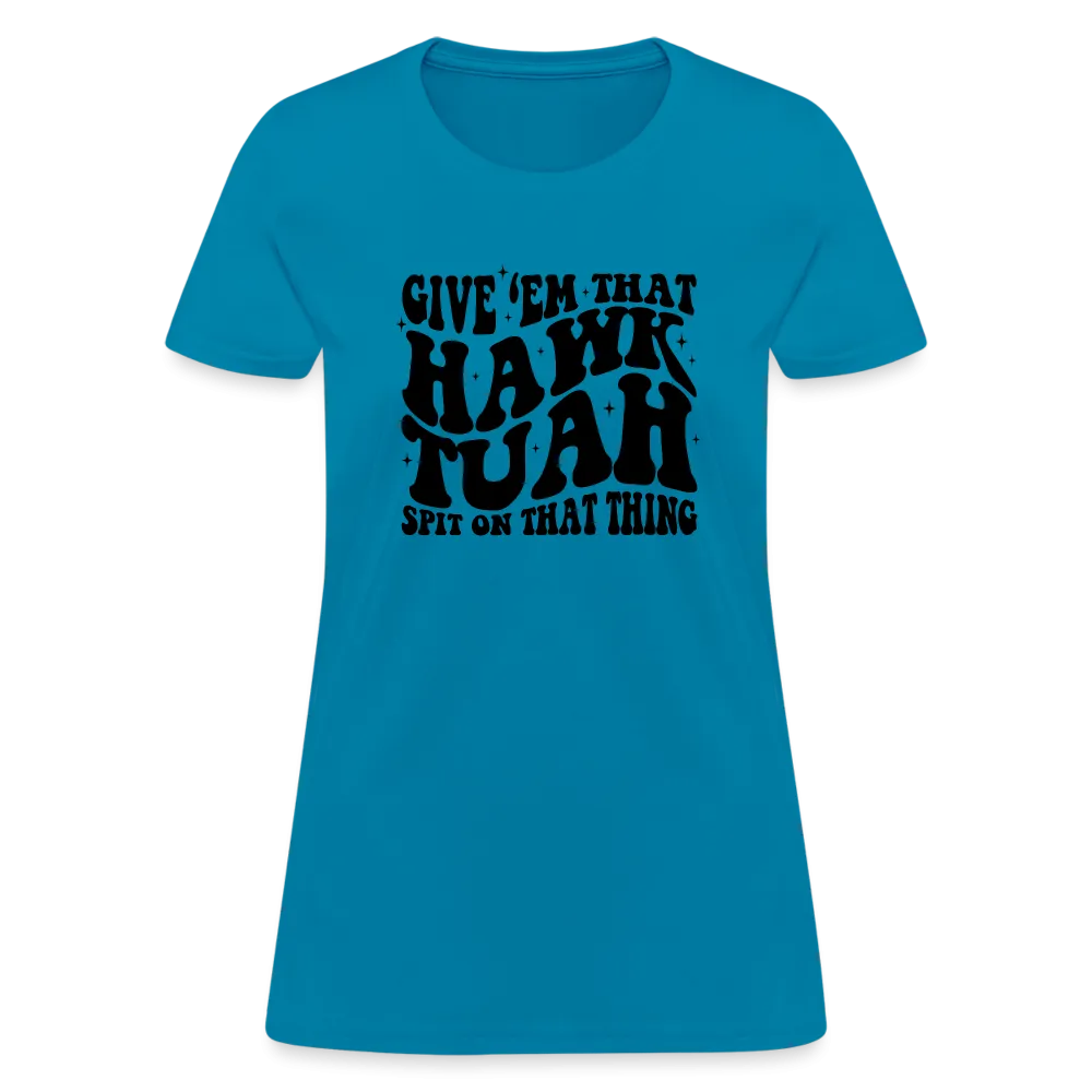 Give Em That Hawk Tuah Spit On That Thing Women's Contoured T-Shirt