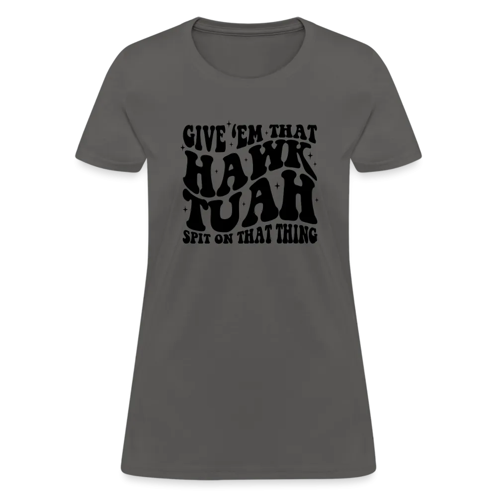 Give Em That Hawk Tuah Spit On That Thing Women's Contoured T-Shirt