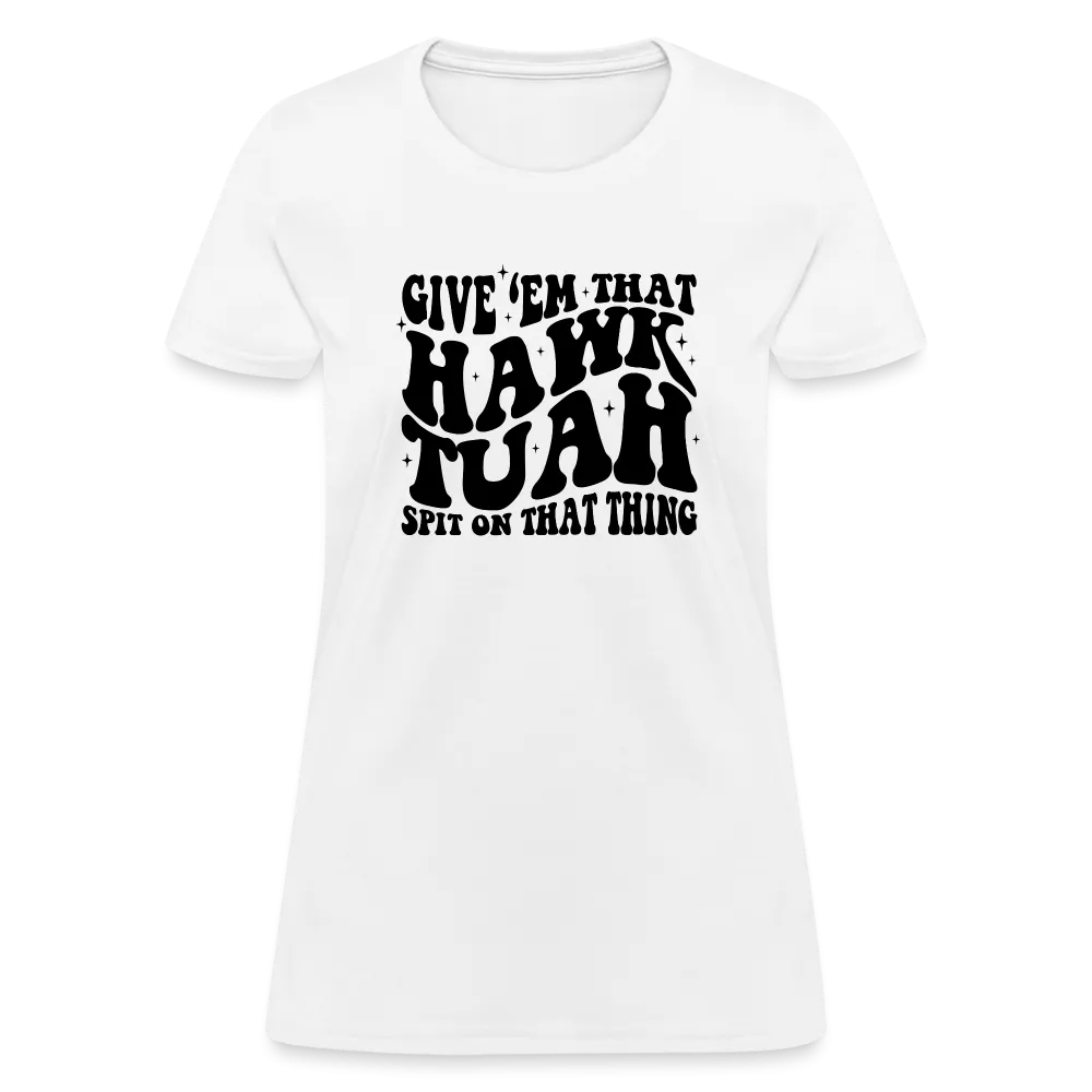 Give Em That Hawk Tuah Spit On That Thing Women's Contoured T-Shirt