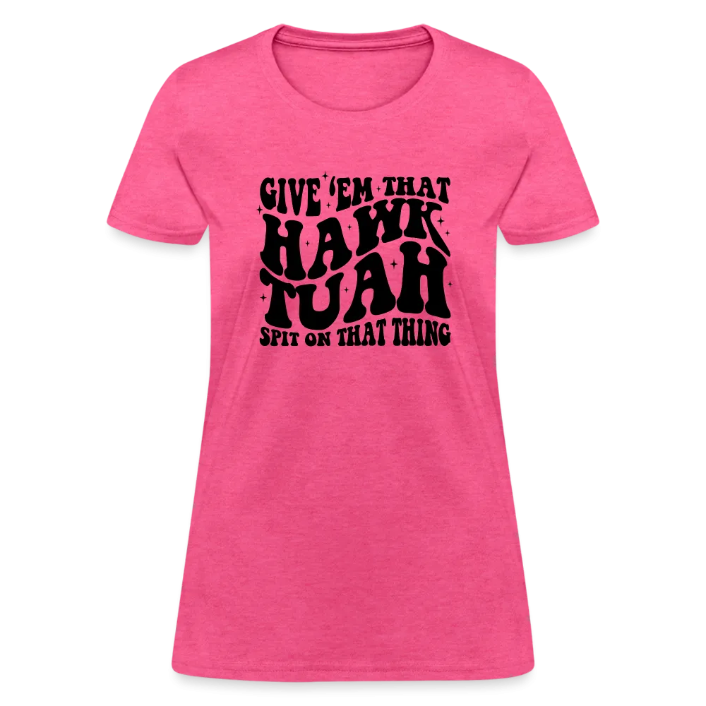 Give Em That Hawk Tuah Spit On That Thing Women's Contoured T-Shirt